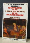 Couverture du livre : "La vie quotidienne dans les châteaux de la Loire au temps de la Renaissance"